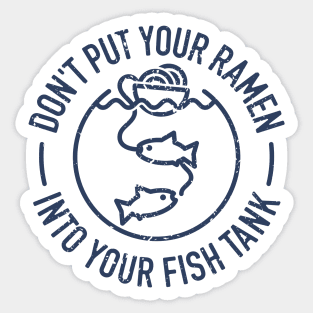 Don't Put Your Ramen Into Your Fish Tank - 3 Sticker